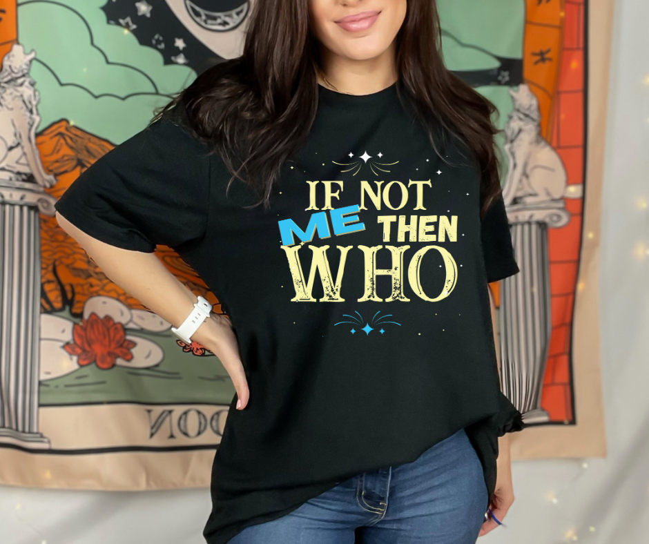 Make a Statement with the "If Not ME Then Who" Tee