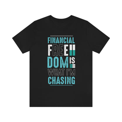 Financial Freedom is What I'm Chasing T-Shirt