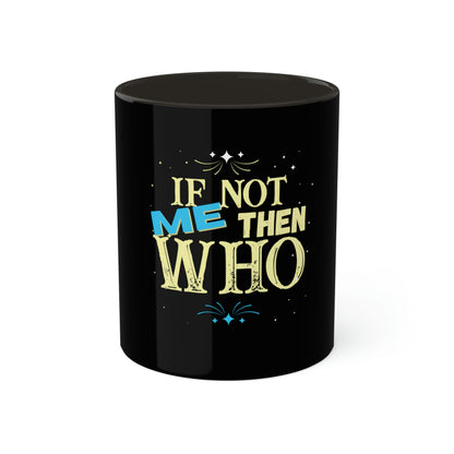 If Not Me, Then Who Colorful Mugs, 11oz